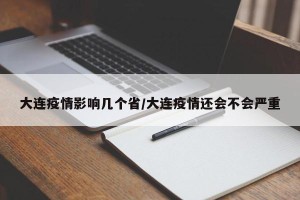 大连疫情影响几个省/大连疫情还会不会严重