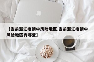 【当前浙江疫情中风险地区,当前浙江疫情中风险地区有哪些】