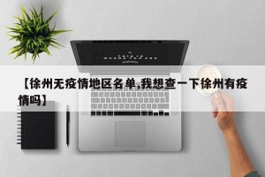 【徐州无疫情地区名单,我想查一下徐州有疫情吗】