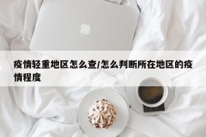疫情轻重地区怎么查/怎么判断所在地区的疫情程度