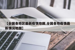 【全国各地区最新疫情地图,全国各地疫情最新情况地图】