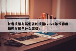 长春疫情与其他省的疫情(2021年长春疫情现在属于什么等级)