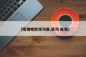 【疫情地区扶沟县,扶沟 疫情】