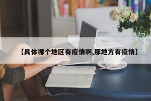 【具体哪个地区有疫情啊,那地方有疫情】