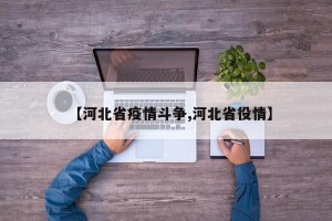 【河北省疫情斗争,河北省役情】