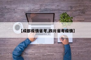 【成都疫情省考,四川省考疫情】