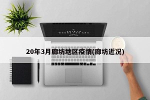 20年3月廊坊地区疫情(廊坊近况)