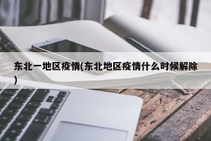 东北一地区疫情(东北地区疫情什么时候解除)