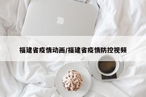 福建省疫情动画/福建省疫情防控视频
