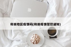 和田地区疫情码(和田疫情管控通知)