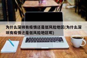 为什么深圳有疫情还是低风险地区(为什么深圳有疫情还是低风险地区呢)