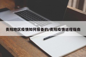 贵阳地区疫情如何报备的/贵阳疫情返程指南