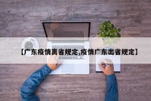 【广东疫情离省规定,疫情广东出省规定】