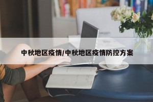 中秋地区疫情/中秋地区疫情防控方案