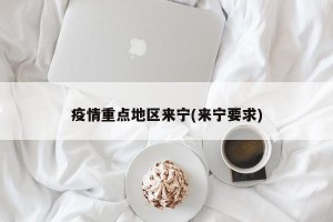 疫情重点地区来宁(来宁要求)