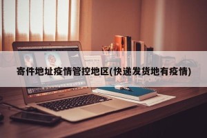 寄件地址疫情管控地区(快递发货地有疫情)