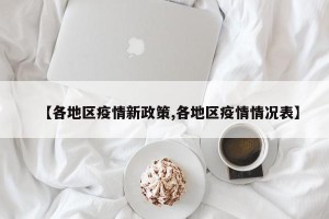 【各地区疫情新政策,各地区疫情情况表】