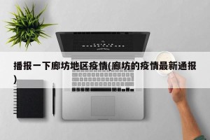 播报一下廊坊地区疫情(廊坊的疫情最新通报)