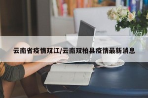 云南省疫情双江/云南双柏县疫情最新消息