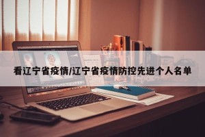 看辽宁省疫情/辽宁省疫情防控先进个人名单