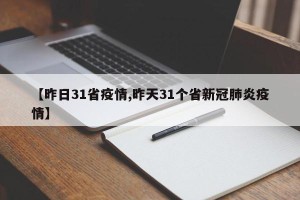 【昨日31省疫情,昨天31个省新冠肺炎疫情】