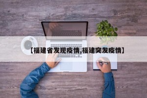 【福建省发现疫情,福建突发疫情】