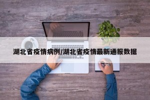 湖北省疫情病例/湖北省疫情最新通报数据