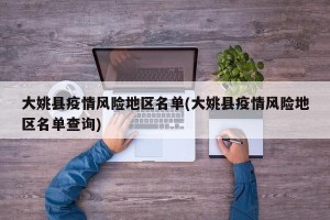 大姚县疫情风险地区名单(大姚县疫情风险地区名单查询)