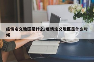 疫情定义地区是什么/疫情定义地区是什么时候