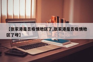 【张家港是否疫情地区了,张家港是否疫情地区了呀】