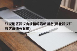 江汉地区武汉有疫情吗最新消息(湖北武汉江汉区疫情分布图)