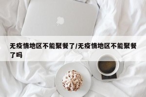 无疫情地区不能聚餐了/无疫情地区不能聚餐了吗
