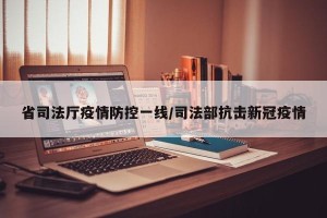 省司法厅疫情防控一线/司法部抗击新冠疫情