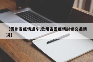【贵州省疫情通车,贵州省因疫情封锁交通情况】